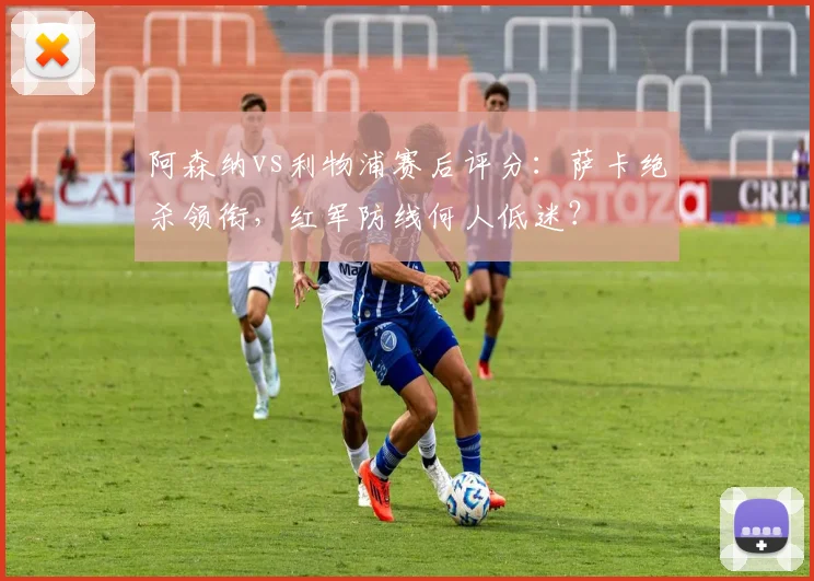 阿森纳vs利物浦赛后评分：萨卡绝杀领衔，红军防线何人低迷？